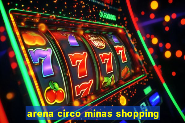 arena circo minas shopping